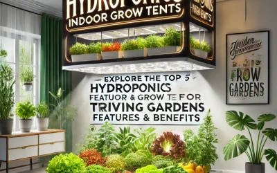 Explore the Top 5 Hydroponics Indoor Grow Tents: Features and Benefits for Thriving Gardens